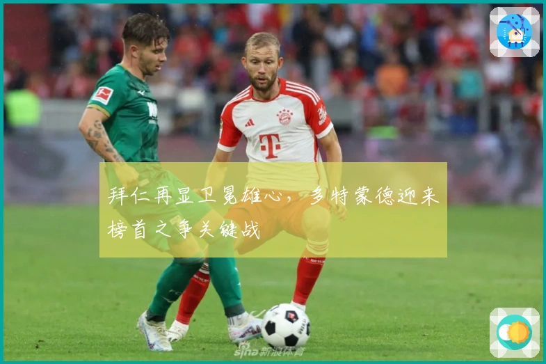 拜仁再显卫冕雄心，多特蒙德迎来榜首之争关键战